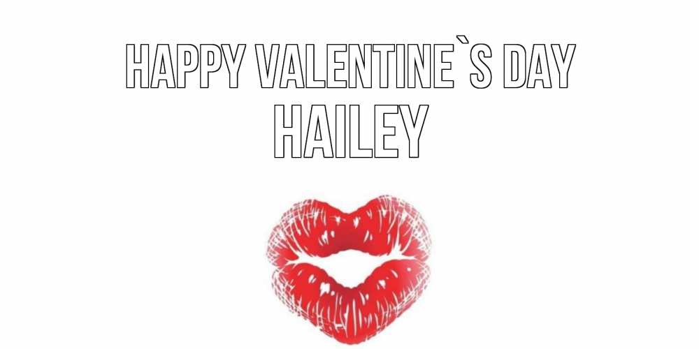Greetings card с именем, Hailey Happy Valentine`s Day валентинка с губками на день всех влюбленных Greetings with text for free download 